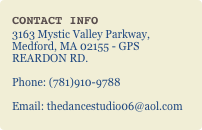 Contact Info
3163 Mystic Valley Parkway, Medford, MA 02155 - GPS REARDON RD.

Phone: (781)910-9788

Email: thedancestudio06@aol.com